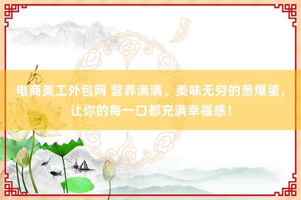 电商美工外包网 营养满满、美味无穷的葱爆蛋，让你的每一口都充满幸福感！